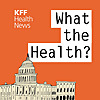 What the Health? From KFF Health News