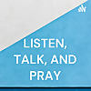 LISTEN, TALK, AND PRAY