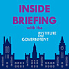 Inside Briefing with the Institute for Government