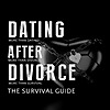 The Dating After Divorce Survival Guide