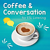 Coffee and Conversation for ESL Listening
