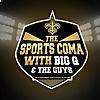 THE SPORTS COMA with Big Q & The Guys (New Orleans Saints Podcast)