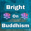Bright On Buddhism