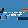 The Compound Growth Marketing Show