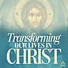 Transforming Our Lives in Christ