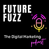 Future Fuzz - The Digital Marketing Podcast