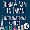 John and Sam in Japan: The International Comedy Podcast