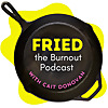 FRIED. The Burnout Podcast
