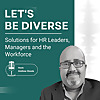 Let's Be Diverse: Solutions for HR Leaders, Managers and the Workforce