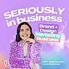 Seriously in Business: Brand + Design, Marketing and Business
