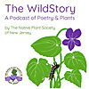 The WildStory: A Podcast of Poetry and Plants by The Native Plant Society of New Jersey