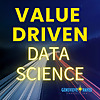 Value Driven Data Science: Boost your impact. Earn what you&rsquo;re worth. Rewrite your career algorithm.