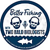 Better Fishing with 2 Bald Biologists