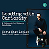 Leading with Curiosity. A Podcast for Modern Leaders.