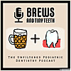 Brews and Tiny Teeth, The Unfiltered Pediatric Dentistry Podcast