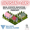Thousand Oaks Real Estate Investing & Real Estate Financial Planning&trade; Podcast