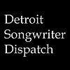 Detroit Songwriter Dispatch