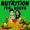 Nutrition for Noobs - Nutrition Science, Plant Based Eating & Beginners Nutrition Tips