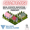 Baton Rouge Real Estate Investing & Real Estate Financial Planning&trade; Podcast