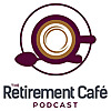 The Retirement Caf&eacute; Podcast