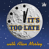 It's Too Late with Alan Mosley