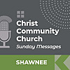 Christ Community Church - Shawnee Campus - SUNDAY MESSAGES