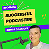 Become a Successful Podcaster With Bruce Chamoff - Learn audience growth, monetization, success!