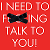 I Need To F***ing Talk To You