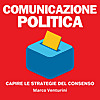 Comunicazione politica - capire le strategie del consenso