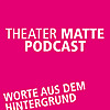 Theater Matte Podcast - Worte aus dem Hintergrund