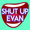 Shut Up Evan