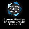 SG² Steve Gladen on Small Groups