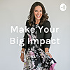 Make Your Big Impact - Need a Guest Podcast