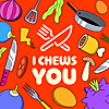 I Chews You