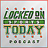 Locked On Sports Today - Daily Podcast Covering The Biggest Sports Stories