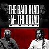 The BaldHead -N- The Dread Podcast