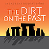 The Extreme History Project: The Dirt on the Past