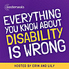 Everything You Know About Disability Is Wrong