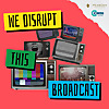 We Disrupt This Broadcast