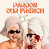 Pardon our French