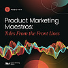 Product Marketing Maestros: Tales from the Front Lines
