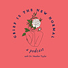 Grief is the New Normal Podcast with Dr. Heather Taylor