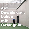 Auf Bew&auml;hrung: Leben mit Gef&auml;ngnis