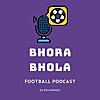 The Bhora-Bhola Football Show