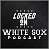 Locked On White Sox - Daily Podcast On The Chicago White Sox