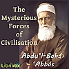 Mysterious Forces of Civilization, The by Abdu&rsquo;l-Bah&aacute; &lsquo;Abb&aacute;s (1844 - 1921)