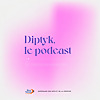 Diptyk, le podcast
