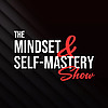 The Mindset and Self-Mastery Show