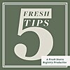 Five Fresh Tips