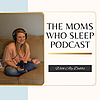 The Moms Who Sleep Podcast